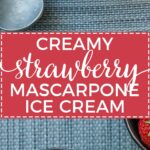 Homemade strawberry mascarpone ice cream is a creamy, refreshing summer treat. An impressive dessert for any BBQ or cookout.